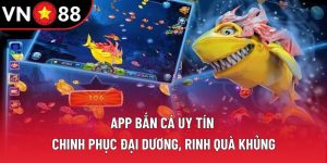 App Bắn Cá Uy Tín: Chinh Phục Đại Dương, Rinh Quà Khủng
