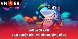 Bắn Cá 3D VN88 – Trải Nghiệm Đỉnh Với Đồ Họa Sống Động