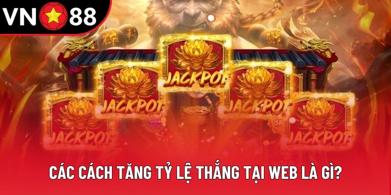Các cách tăng tỷ lệ thắng tại web là gì? Các cách tăng tỷ lệ thắng tại web là gì?