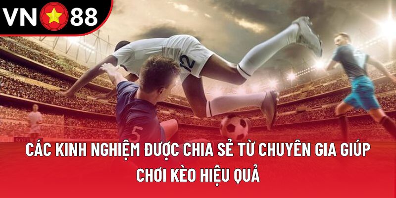 Các kinh nghiệm được chia sẻ từ chuyên gia giúp chơi kèo hiệu quả Các kinh nghiệm được chia sẻ từ chuyên gia giúp chơi kèo hiệu quả