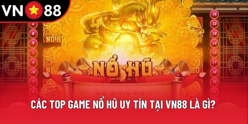 Các top game nổ hũ uy tín tại VN88 là gì? Các top game nổ hũ uy tín tại VN88 là gì?