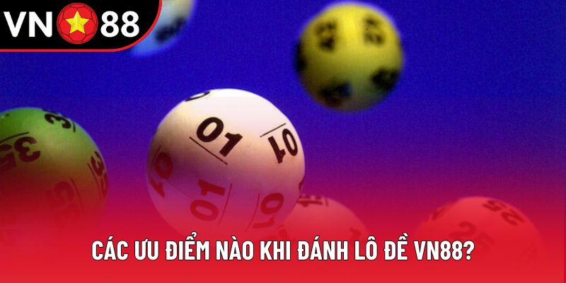 Các ưu điểm nào khi đánh lô đề VN88? Các ưu điểm nào khi đánh lô đề VN88?