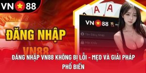 Đăng Nhập VN88 Không Bị Lỗi - Mẹo Và Giải Pháp Phổ Biến