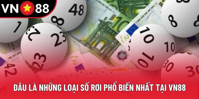 Đâu là những loại số rơi phổ biến nhất tại VN88