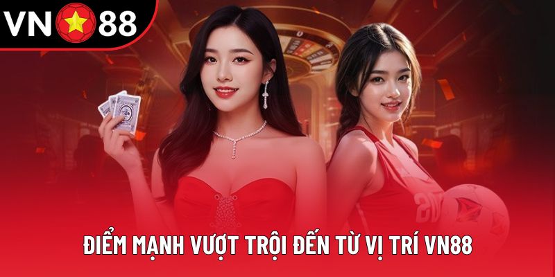 Điểm mạnh vượt trội đến từ vị trí VN88 Điểm mạnh vượt trội đến từ vị trí VN88