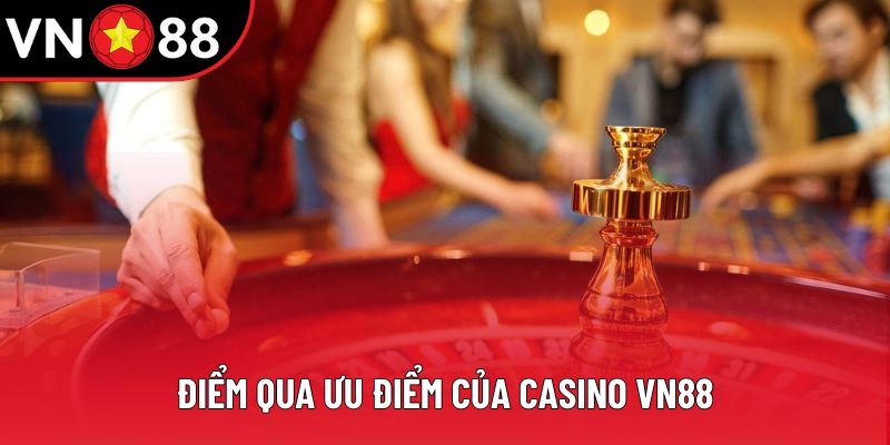 Điểm qua ưu điểm của Casino VN88 Điểm qua ưu điểm của Casino VN88