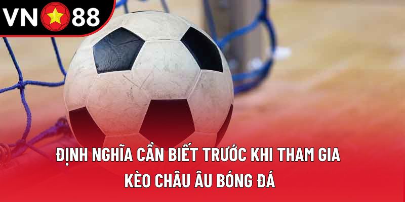 Định nghĩa cần biết trước khi tham gia kèo châu Âu bóng đá Định nghĩa cần biết trước khi tham gia kèo châu Âu bóng đá