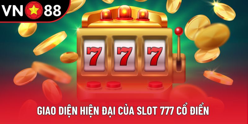 Giao diện hiện đại của Slot 777 cổ điển Giao diện hiện đại của Slot 777 cổ điển