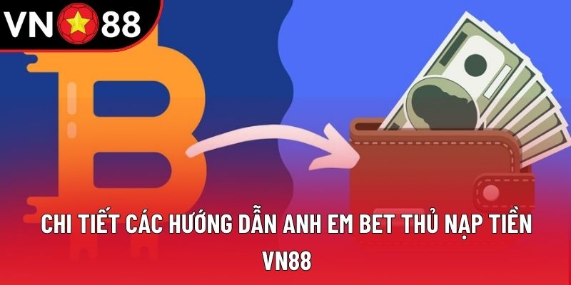 Chi tiết các hướng dẫn anh em bet thủ nạp tiền VN88 Chi tiết các hướng dẫn anh em bet thủ nạp tiền VN88