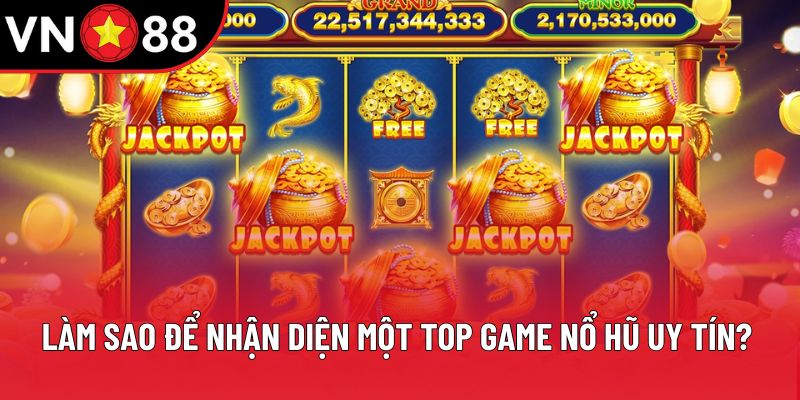 Làm sao để nhận diện một top game nổ hũ uy tín? Làm sao để nhận diện một top game nổ hũ uy tín?