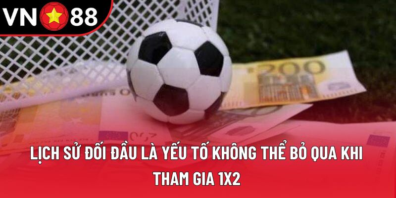 Lịch sử đối đầu là yếu tố không thể bỏ qua khi tham gia 1x2 Lịch sử đối đầu là yếu tố không thể bỏ qua khi tham gia 1x2