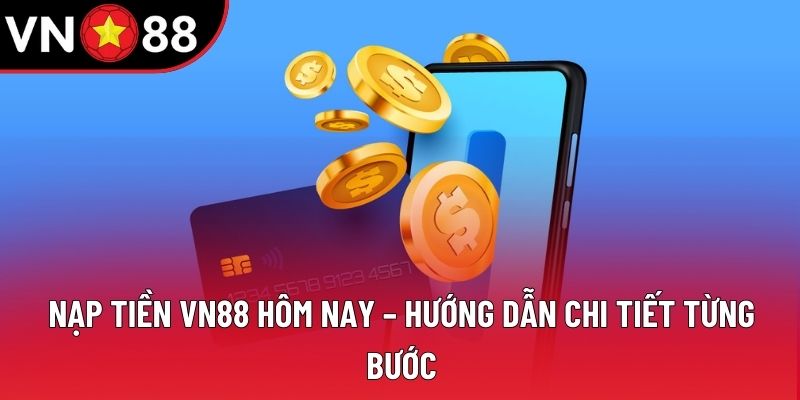 Nạp Tiền VN88 Hôm Nay – Hướng Dẫn Chi Tiết Từng Bước