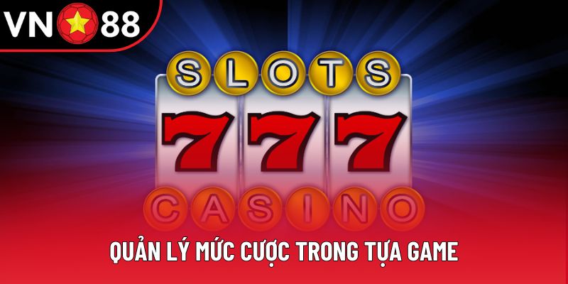 Quản lý mức cược trong tựa game Quản lý mức cược trong tựa game