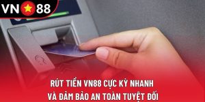 Rút Tiền VN88 Cực Kỳ Nhanh Và Đảm Bảo An Toàn Tuyệt Đối