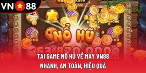 Tải Game Nổ Hũ Về Máy Nhanh, An Toàn, Hiệu Quả 2025