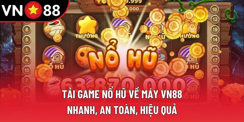Tải Game Nổ Hũ Về Máy Nhanh, An Toàn, Hiệu Quả 2025
