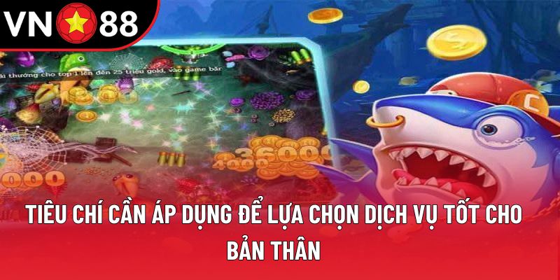 Tiêu chí cần áp dụng để lựa chọn dịch vụ tốt cho bản thân Tiêu chí cần áp dụng để lựa chọn dịch vụ tốt cho bản thân